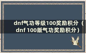 dnf气功等级100奖励积分（dnf 100版气功奖励积分）